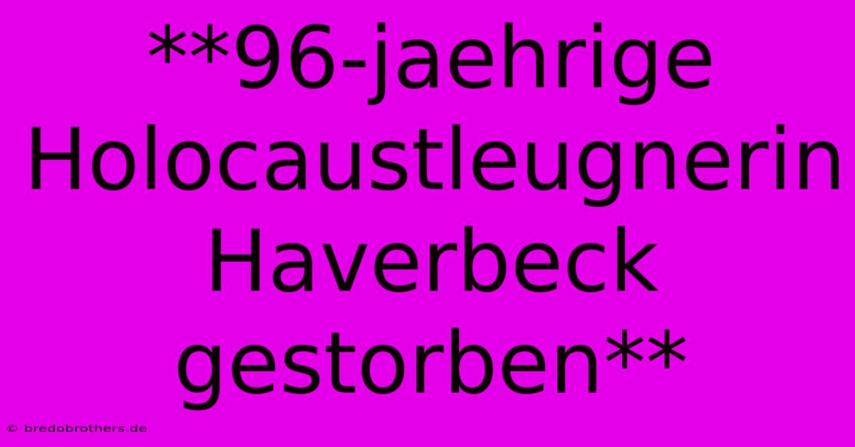 **96-jaehrige Holocaustleugnerin Haverbeck Gestorben**