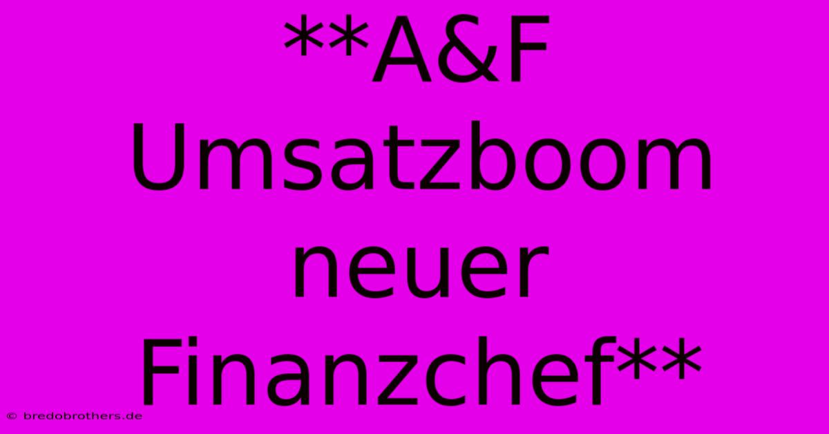 **A&F Umsatzboom Neuer Finanzchef**