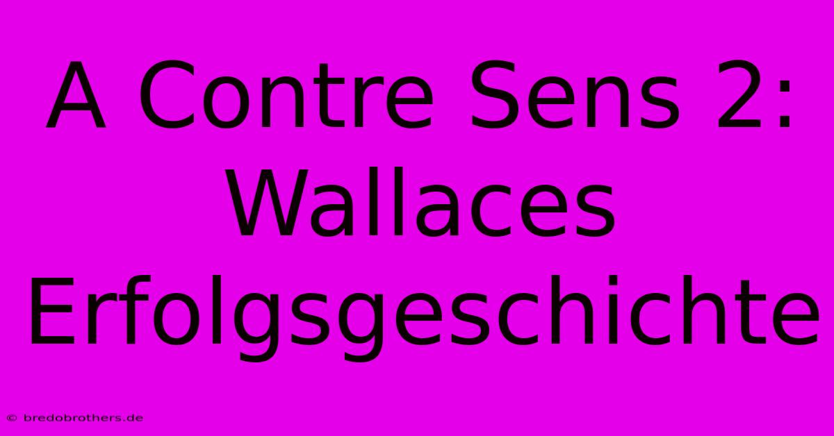 A Contre Sens 2: Wallaces Erfolgsgeschichte