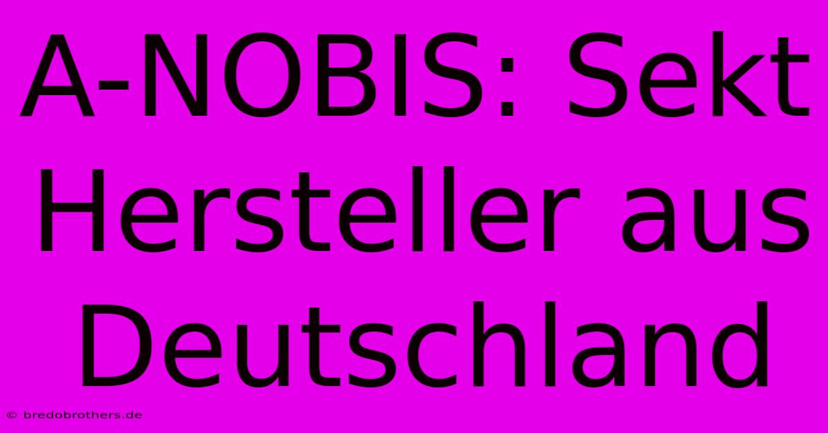 A-NOBIS: Sekt Hersteller Aus Deutschland