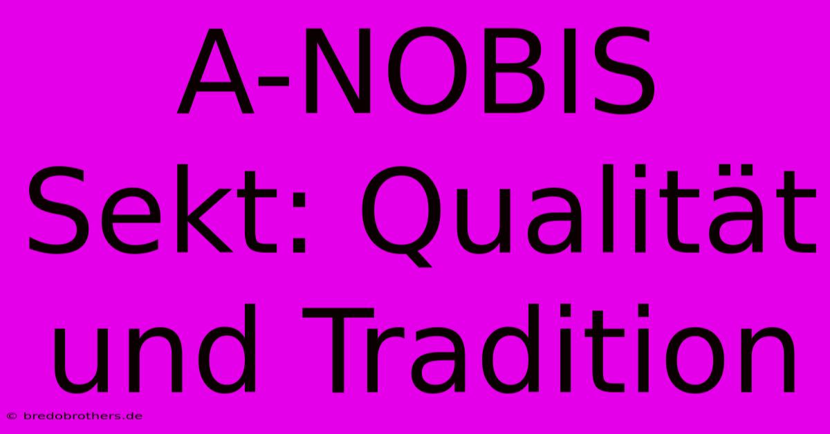 A-NOBIS Sekt: Qualität Und Tradition