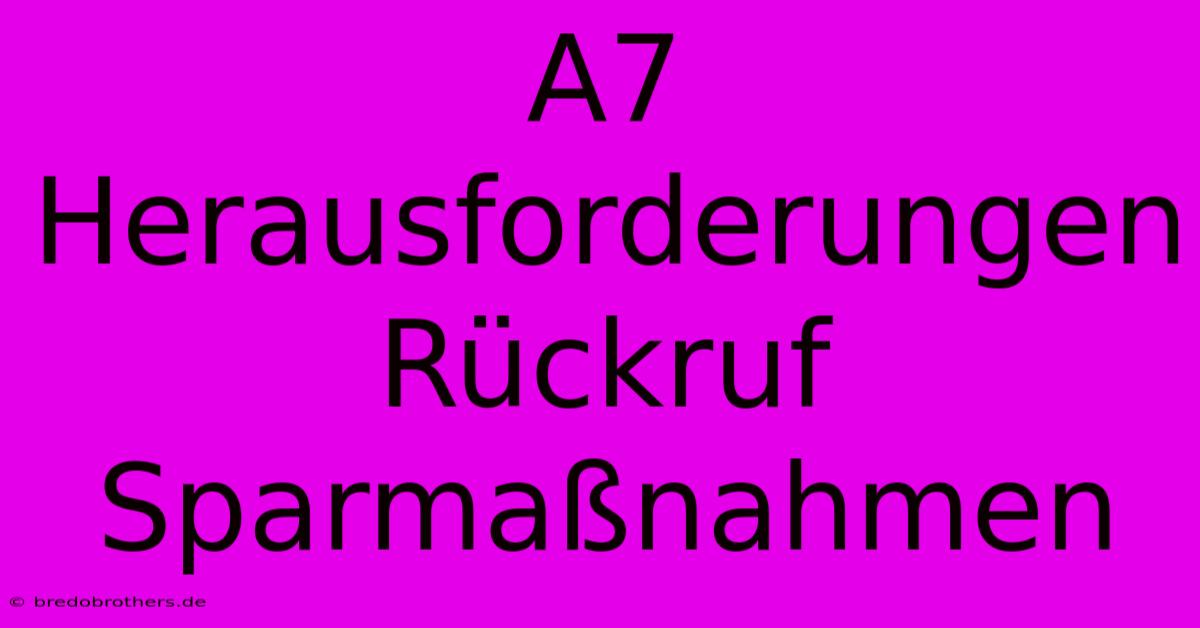 A7 Herausforderungen Rückruf Sparmaßnahmen