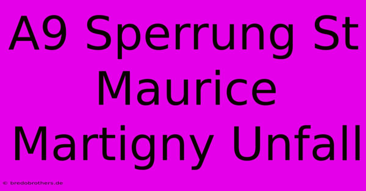 A9 Sperrung St Maurice Martigny Unfall