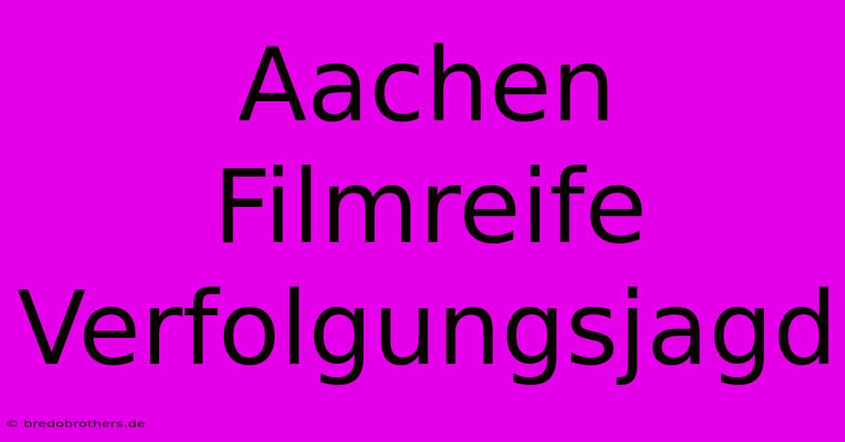 Aachen Filmreife Verfolgungsjagd