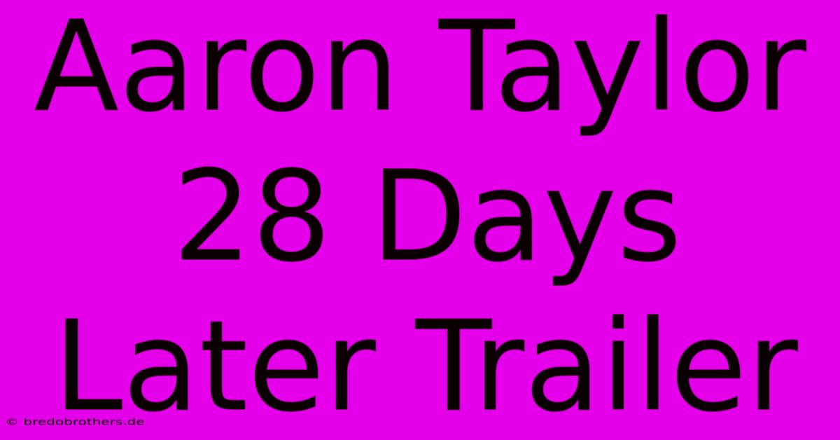 Aaron Taylor 28 Days Later Trailer