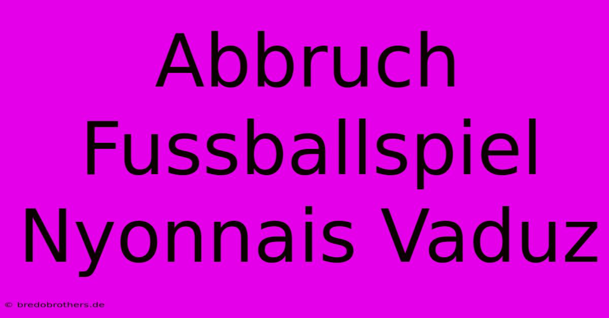 Abbruch Fussballspiel Nyonnais Vaduz