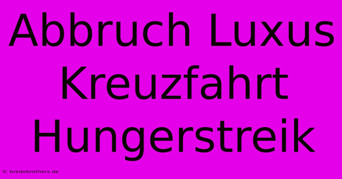 Abbruch Luxus Kreuzfahrt Hungerstreik