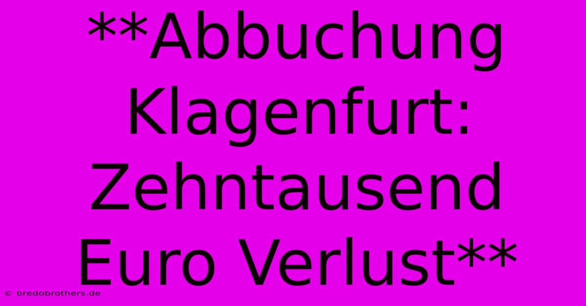 **Abbuchung Klagenfurt: Zehntausend Euro Verlust**