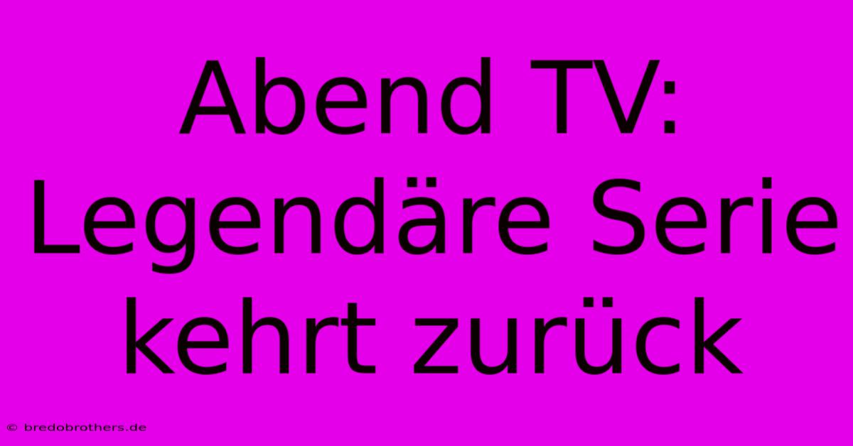 Abend TV: Legendäre Serie Kehrt Zurück