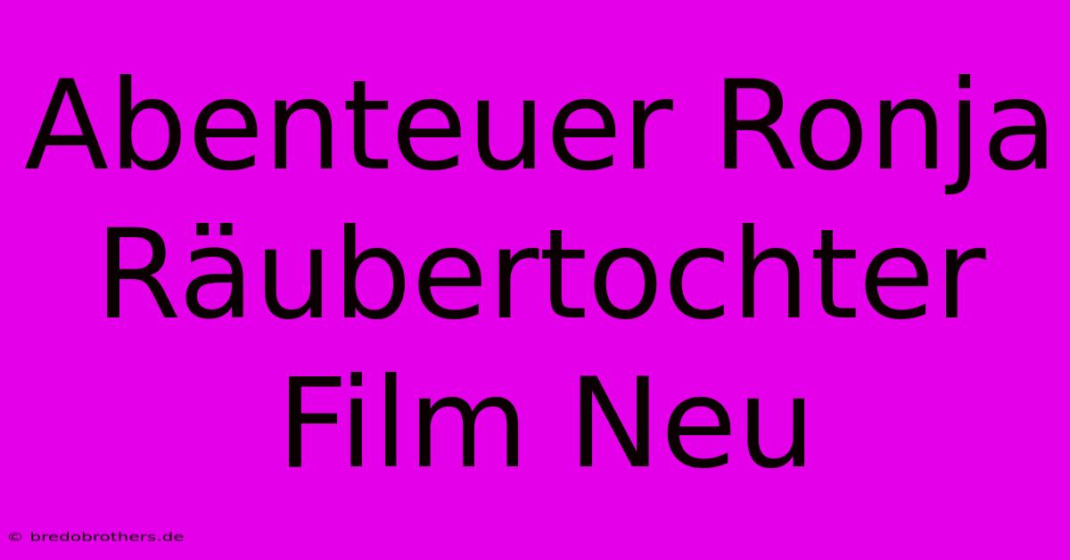 Abenteuer Ronja Räubertochter Film Neu