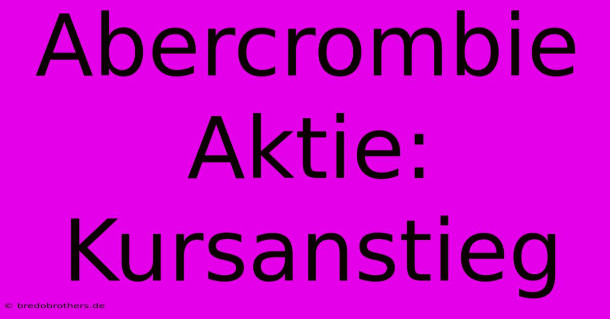 Abercrombie Aktie: Kursanstieg