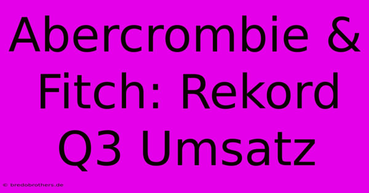 Abercrombie & Fitch: Rekord Q3 Umsatz