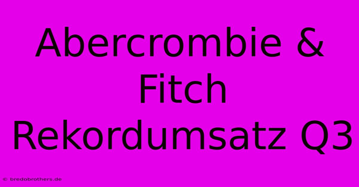 Abercrombie & Fitch Rekordumsatz Q3