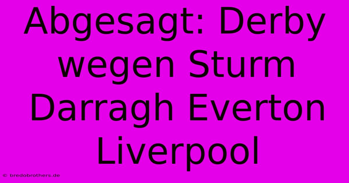 Abgesagt: Derby Wegen Sturm Darragh Everton Liverpool