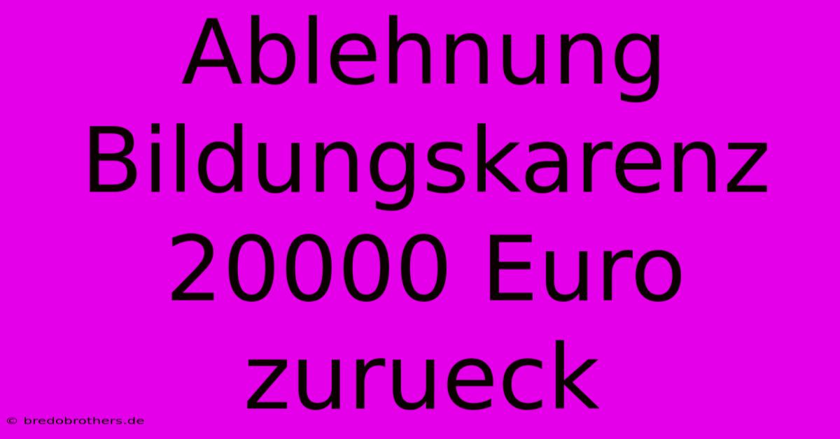 Ablehnung Bildungskarenz 20000 Euro Zurueck