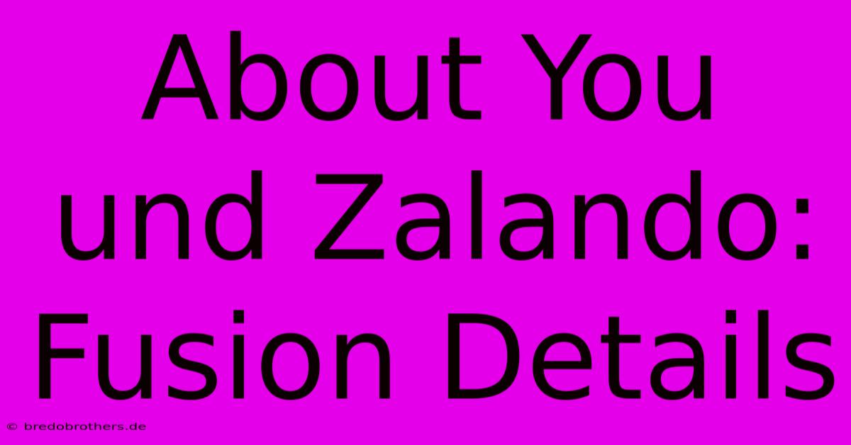 About You Und Zalando: Fusion Details