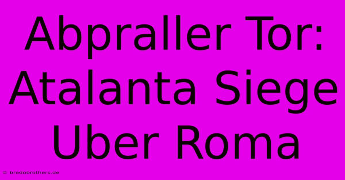 Abpraller Tor: Atalanta Siege Uber Roma