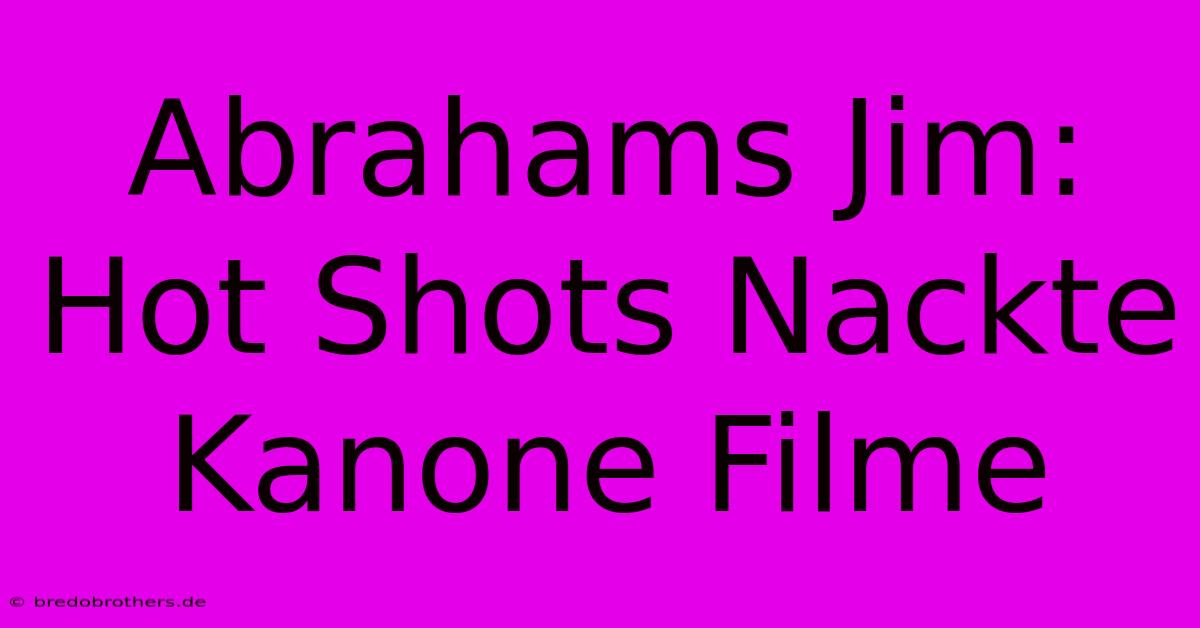 Abrahams Jim:  Hot Shots Nackte Kanone Filme