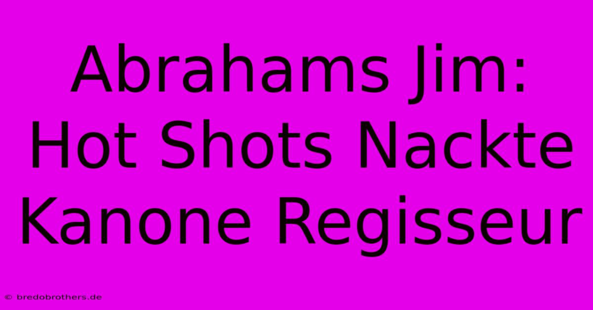 Abrahams Jim: Hot Shots Nackte Kanone Regisseur