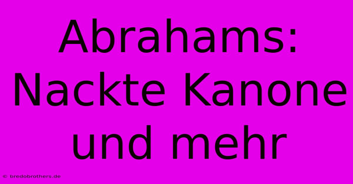 Abrahams: Nackte Kanone Und Mehr