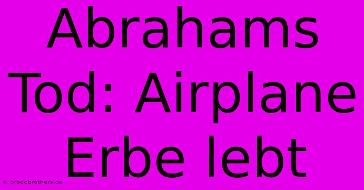 Abrahams Tod: Airplane Erbe Lebt