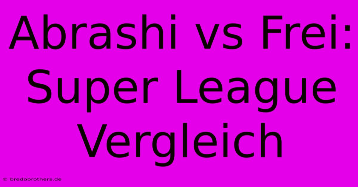 Abrashi Vs Frei: Super League Vergleich