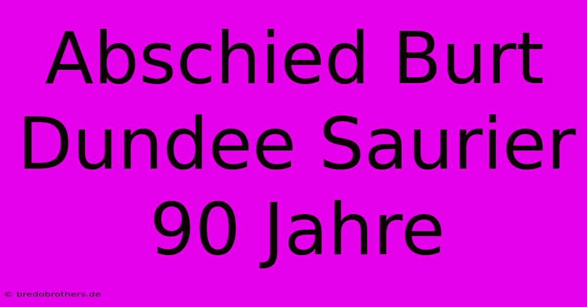 Abschied Burt Dundee Saurier 90 Jahre