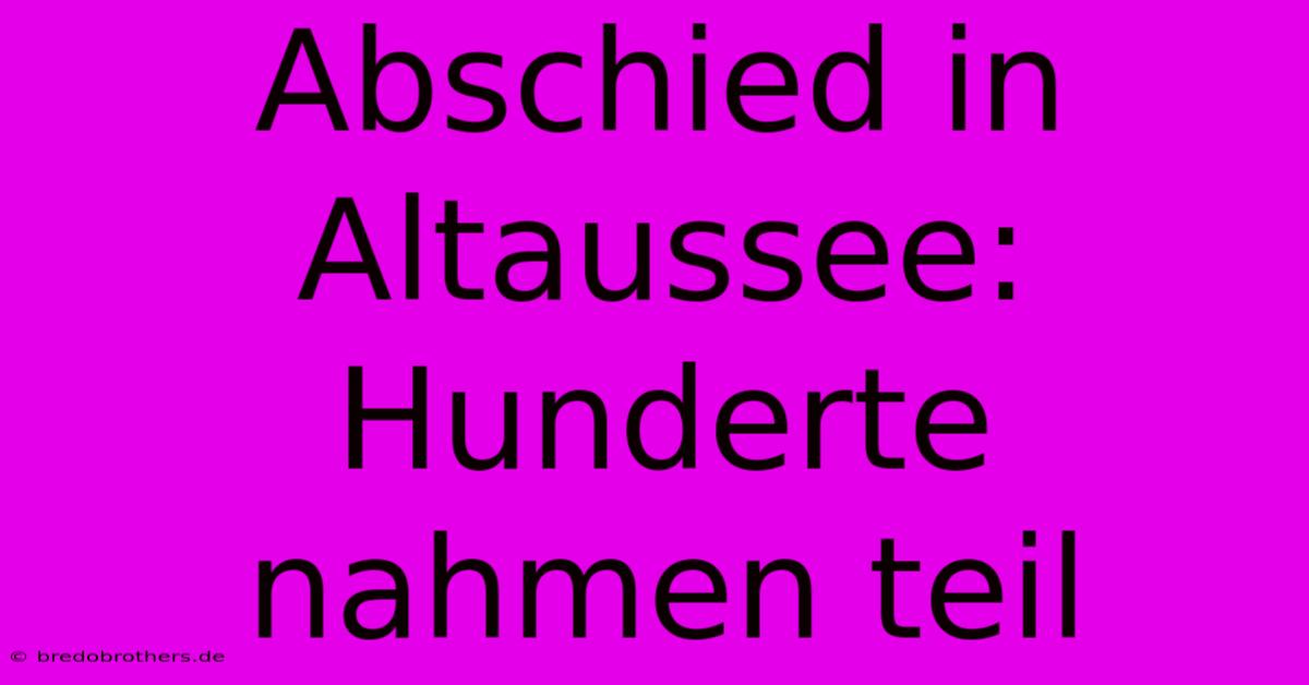 Abschied In Altaussee: Hunderte Nahmen Teil