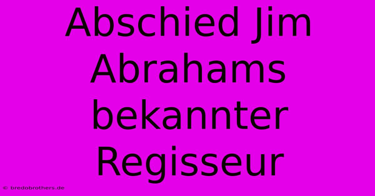 Abschied Jim Abrahams  Bekannter Regisseur