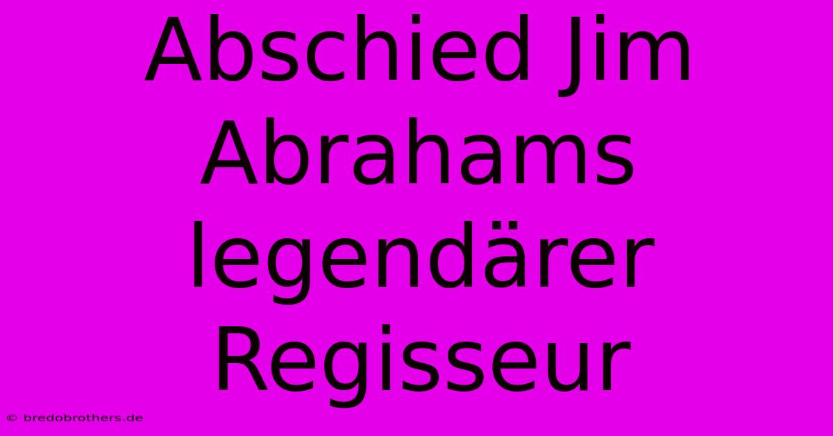 Abschied Jim Abrahams Legendärer Regisseur