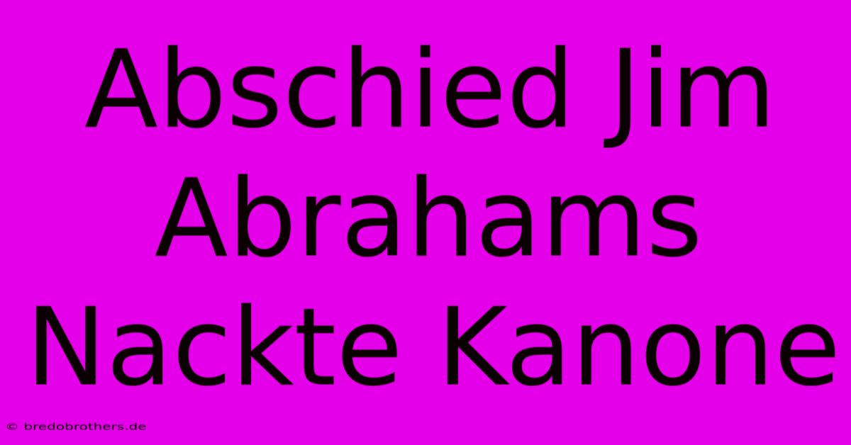 Abschied Jim Abrahams Nackte Kanone