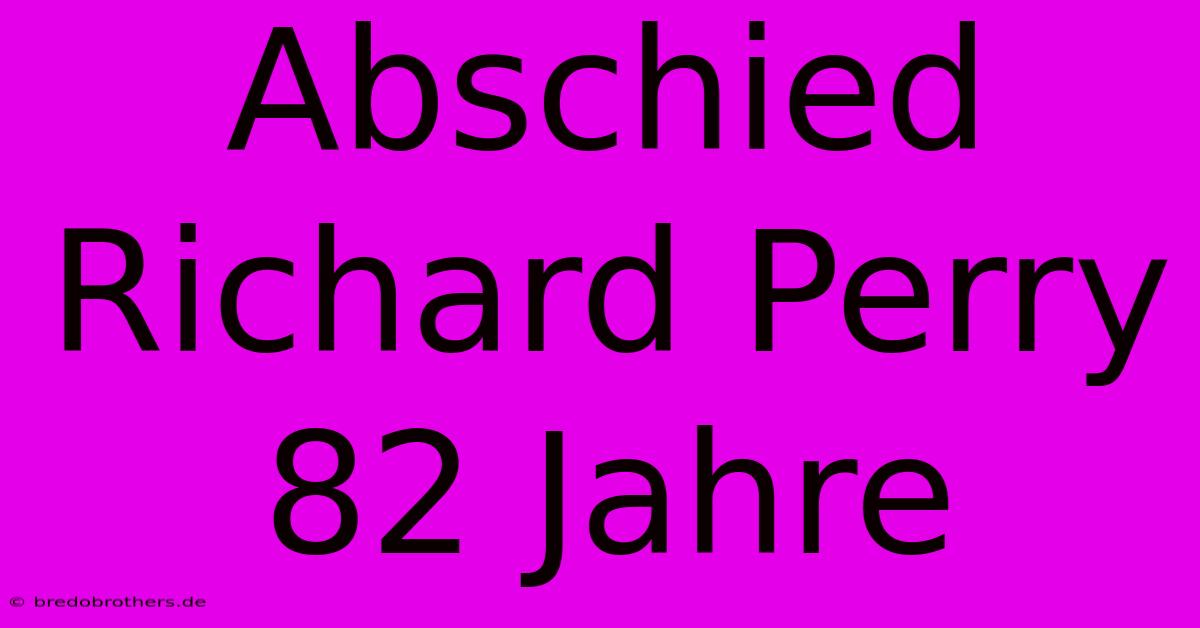 Abschied Richard Perry 82 Jahre