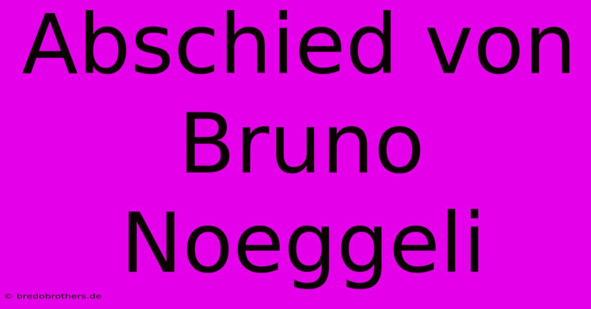 Abschied Von Bruno Noeggeli