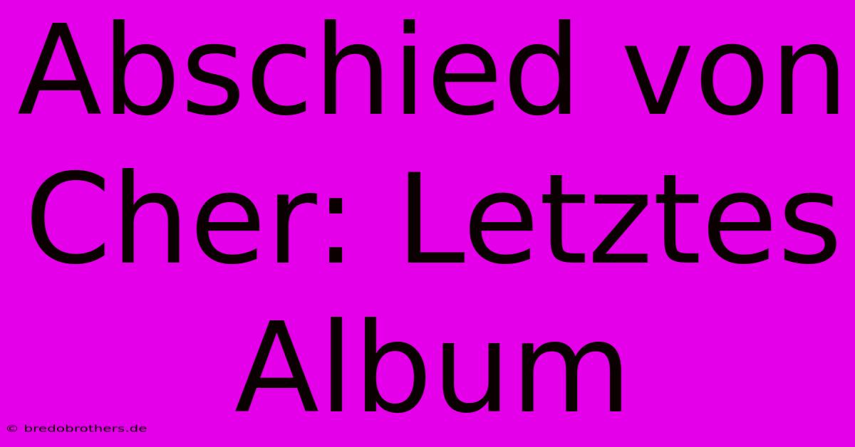 Abschied Von Cher: Letztes Album