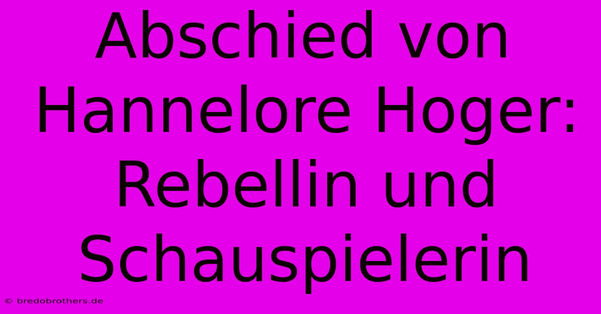 Abschied Von Hannelore Hoger: Rebellin Und Schauspielerin