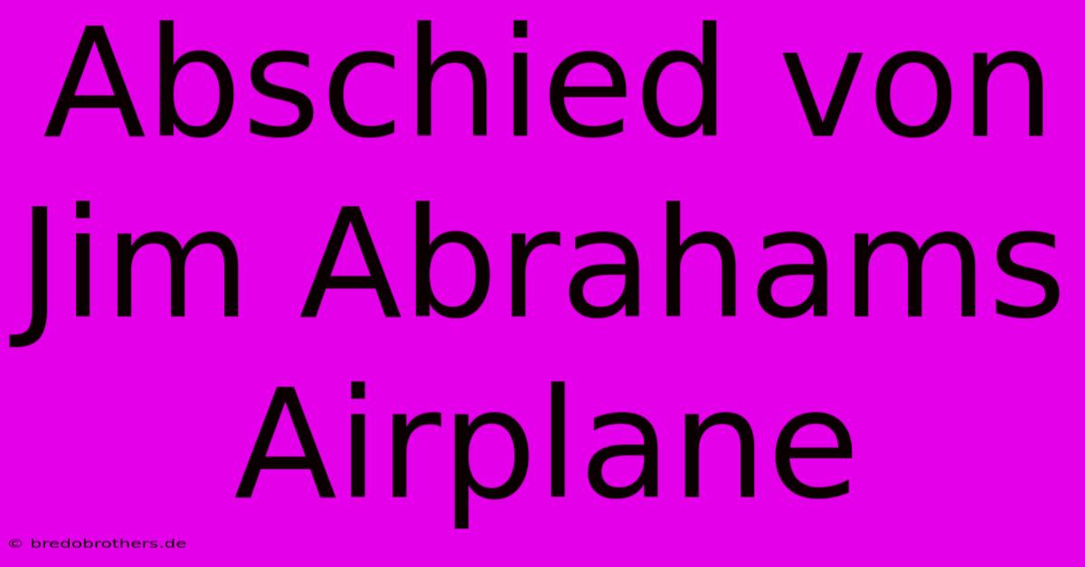 Abschied Von Jim Abrahams Airplane