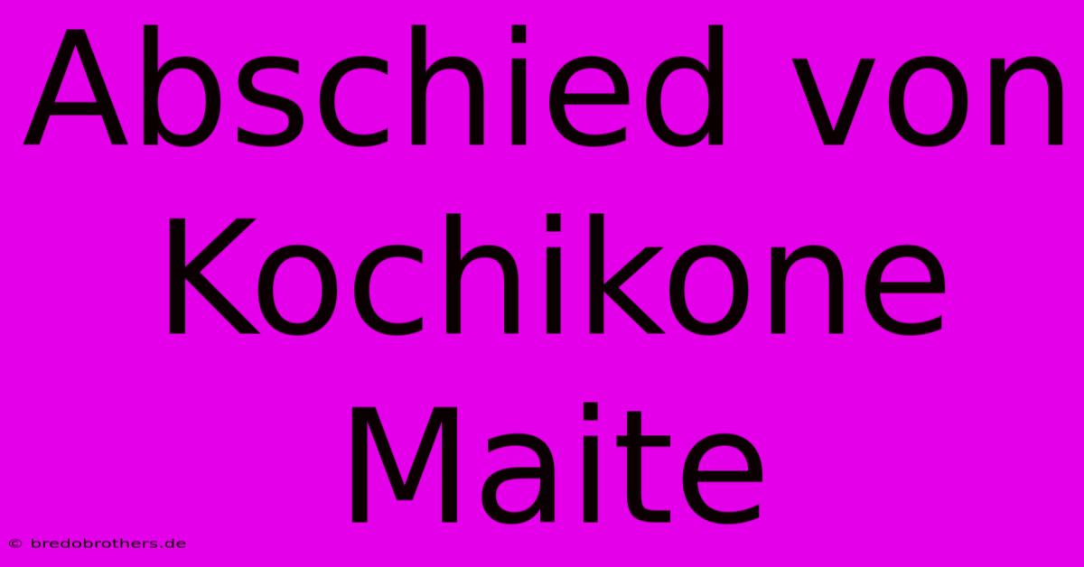 Abschied Von Kochikone Maite