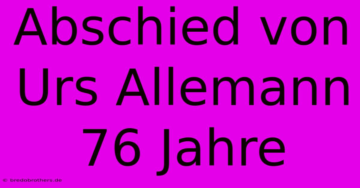 Abschied Von Urs Allemann 76 Jahre