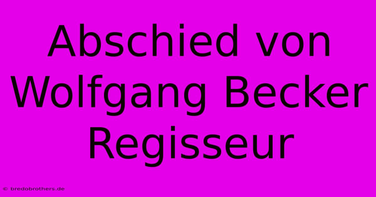 Abschied Von Wolfgang Becker  Regisseur