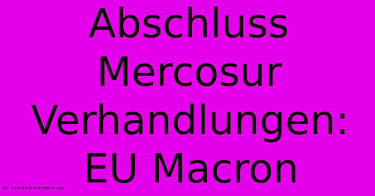 Abschluss Mercosur Verhandlungen: EU Macron