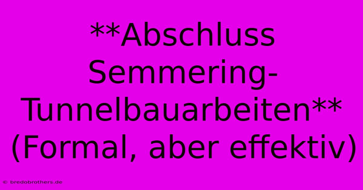 **Abschluss Semmering-Tunnelbauarbeiten** (Formal, Aber Effektiv)