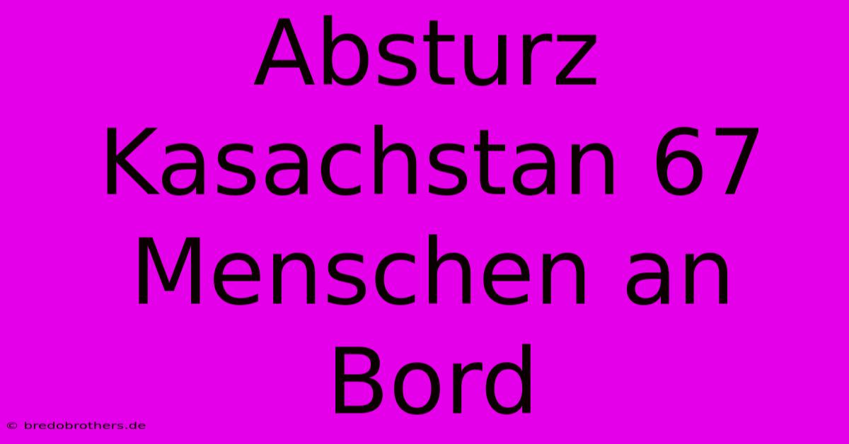 Absturz Kasachstan 67 Menschen An Bord