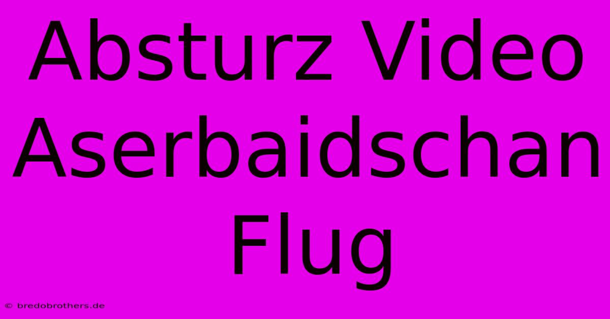 Absturz Video Aserbaidschan Flug