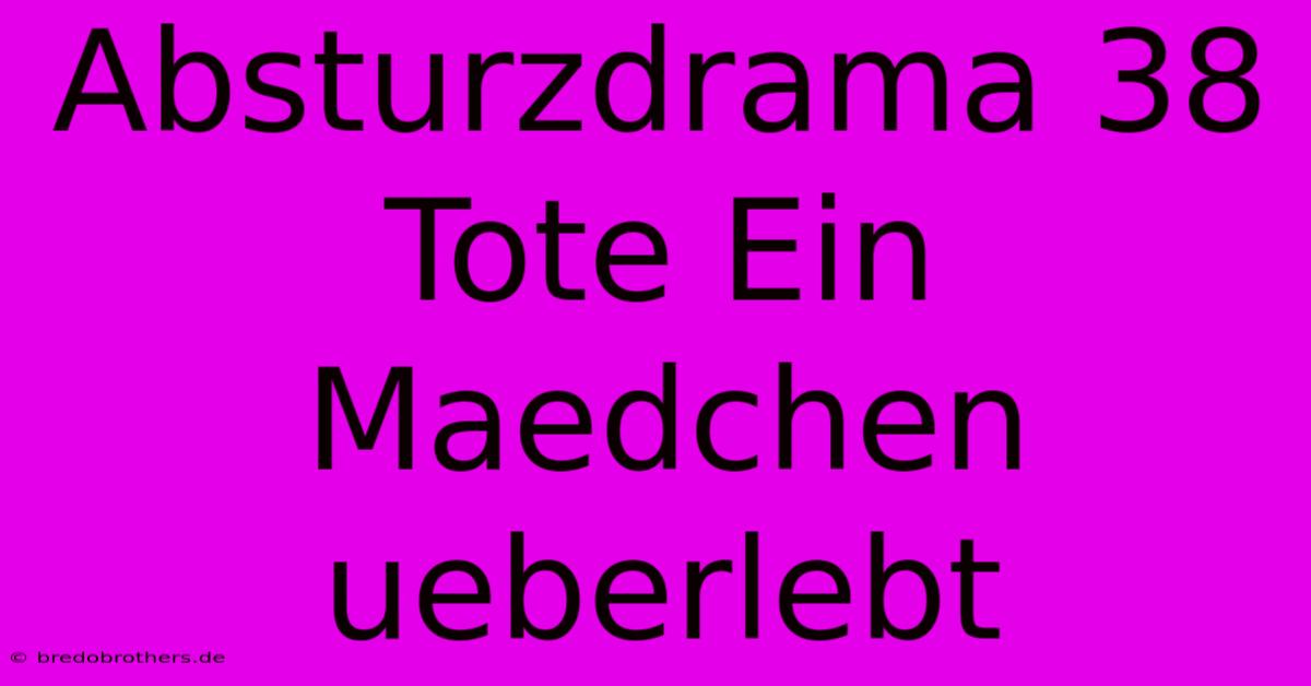 Absturzdrama 38 Tote Ein Maedchen Ueberlebt