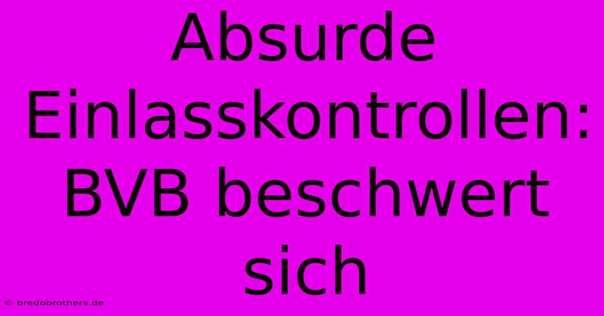 Absurde Einlasskontrollen: BVB Beschwert Sich