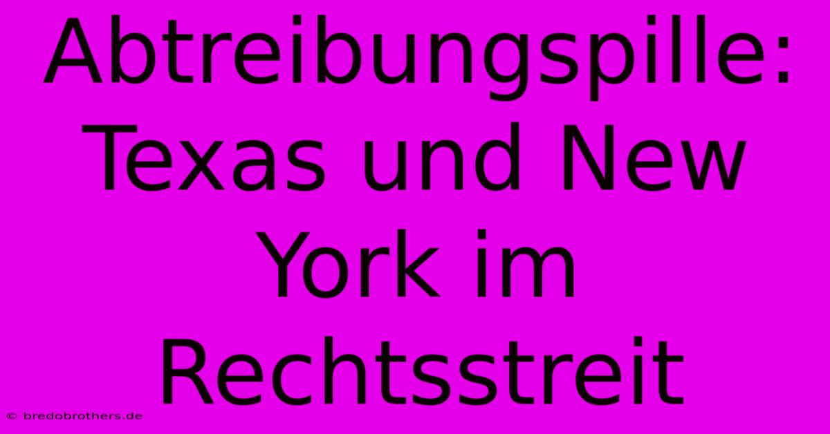 Abtreibungspille: Texas Und New York Im Rechtsstreit