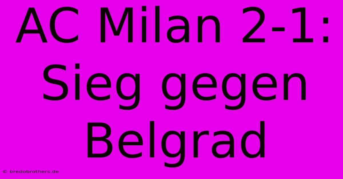 AC Milan 2-1: Sieg Gegen Belgrad