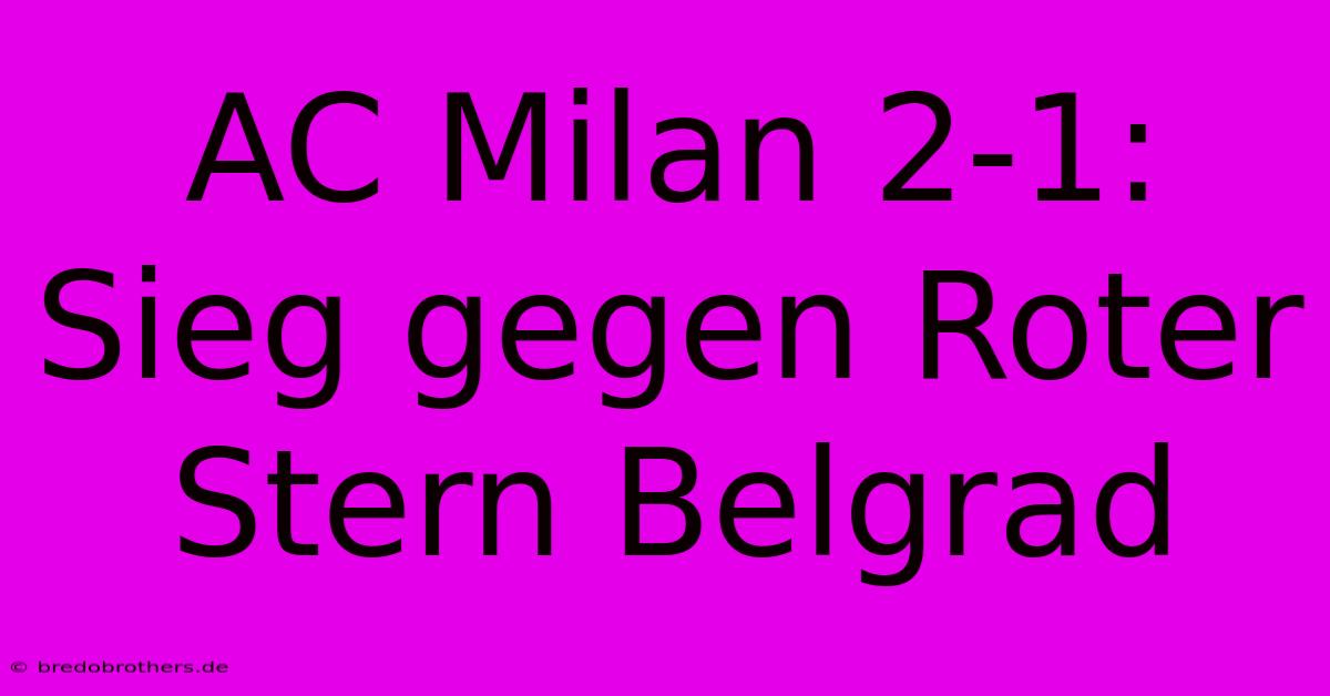 AC Milan 2-1: Sieg Gegen Roter Stern Belgrad