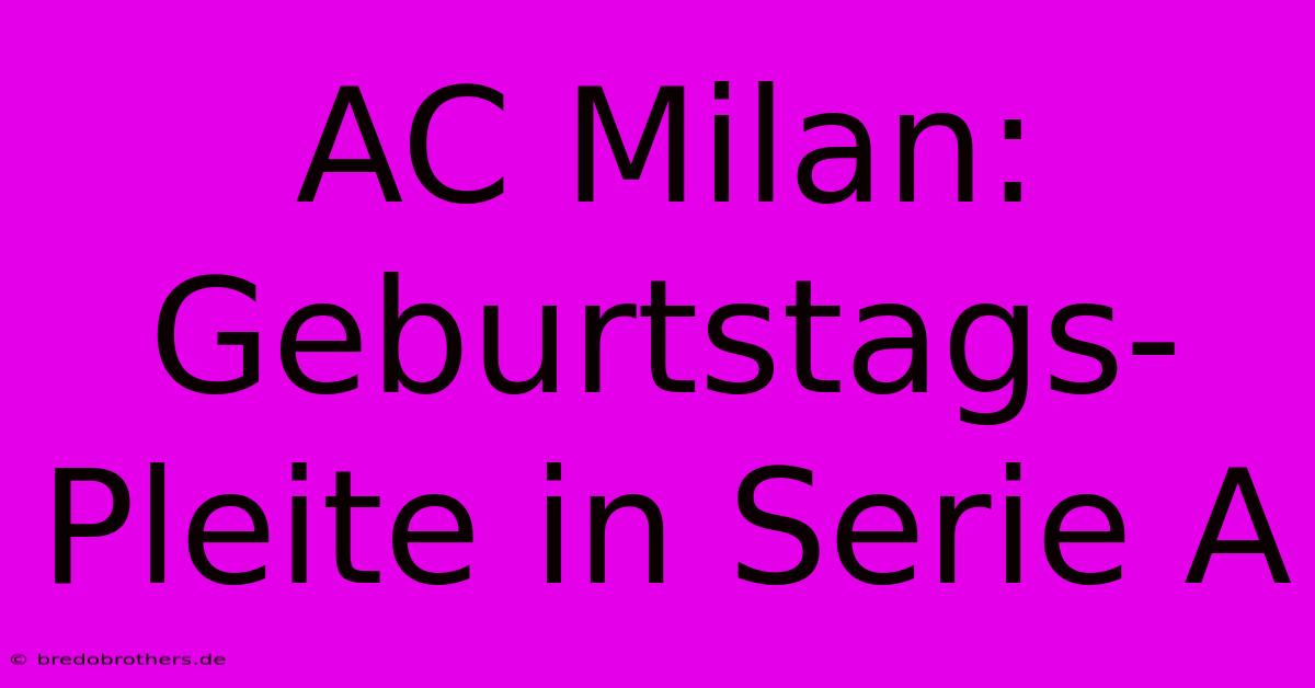 AC Milan: Geburtstags-Pleite In Serie A