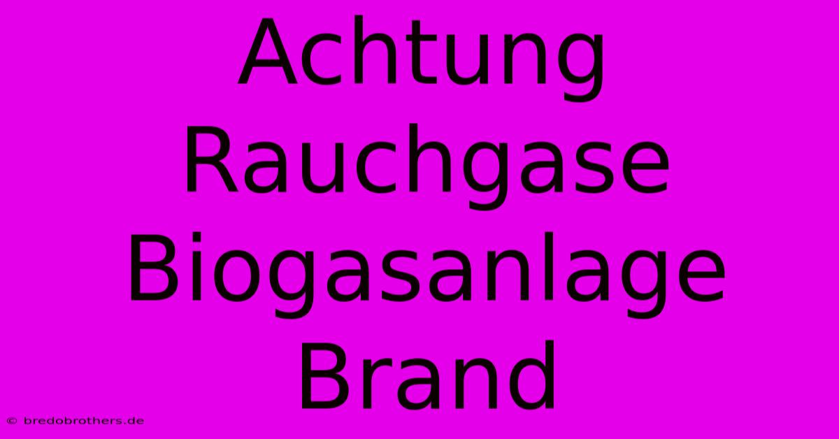 Achtung Rauchgase Biogasanlage Brand